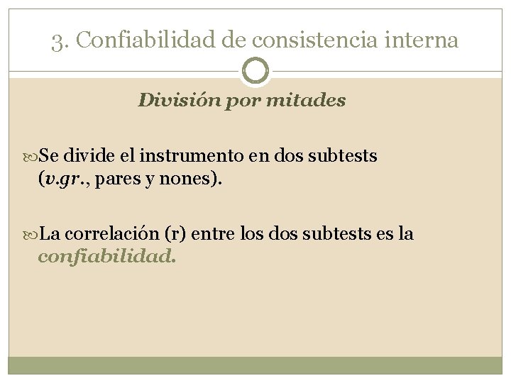 3. Confiabilidad de consistencia interna División por mitades Se divide el instrumento en dos