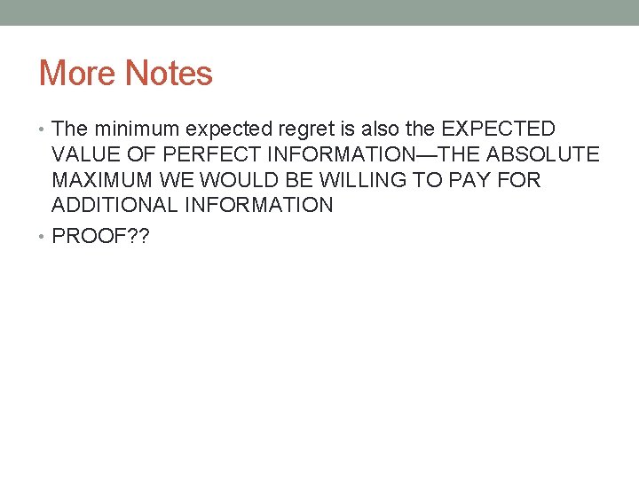 More Notes • The minimum expected regret is also the EXPECTED VALUE OF PERFECT
