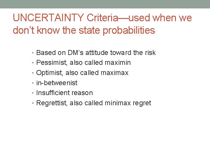 UNCERTAINTY Criteria—used when we don’t know the state probabilities • Based on DM’s attitude