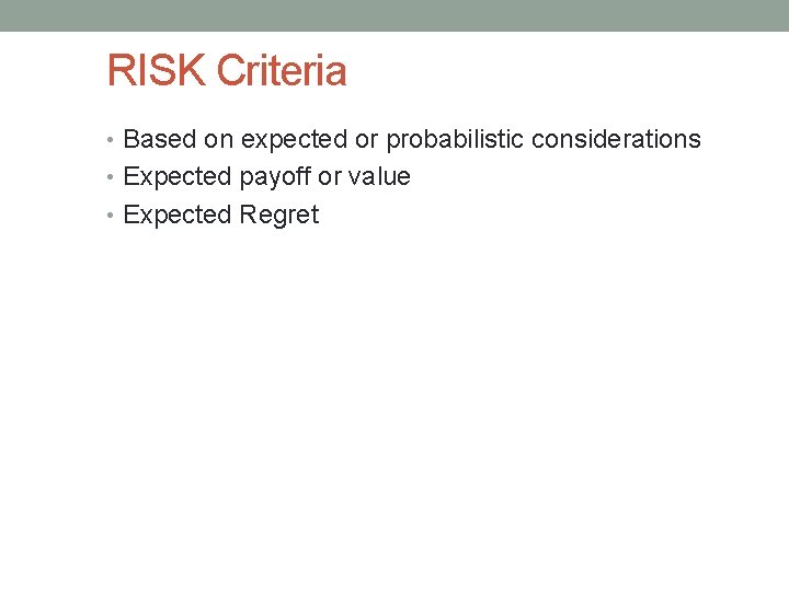 RISK Criteria • Based on expected or probabilistic considerations • Expected payoff or value