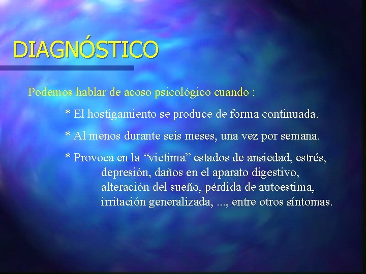 DIAGNÓSTICO Podemos hablar de acoso psicológico cuando : * El hostigamiento se produce de