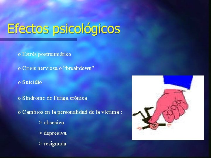 Efectos psicológicos o Estrés postraumático o Crisis nerviosa o “breakdown” o Suicidio o Síndrome