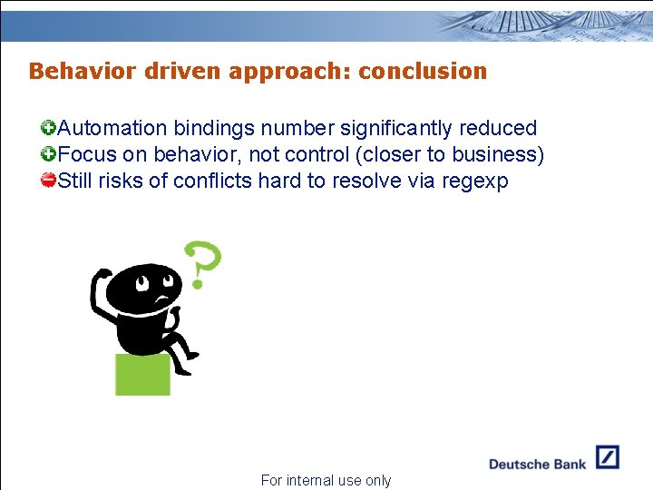 Behavior driven approach: conclusion Automation bindings number significantly reduced Focus on behavior, not control Behavior driven approach: conclusion Automation bindings number significantly reduced Focus on behavior, not control