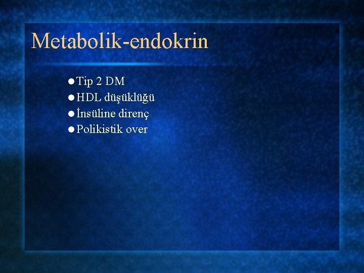 Metabolik-endokrin l Tip 2 DM l HDL düşüklüğü l İnsüline direnç l Polikistik over