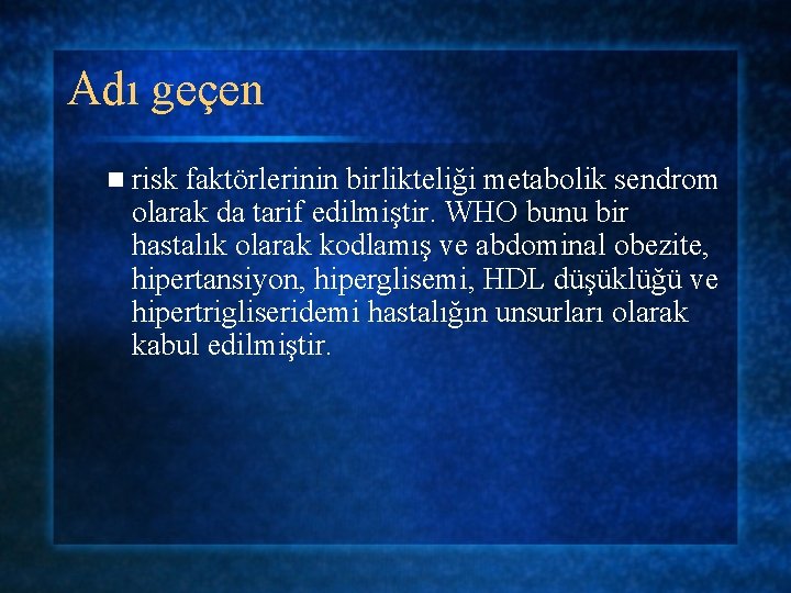 Adı geçen n risk faktörlerinin birlikteliği metabolik sendrom olarak da tarif edilmiştir. WHO bunu