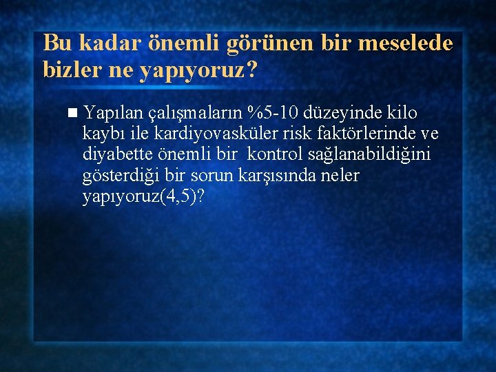 Bu kadar önemli görünen bir meselede bizler ne yapıyoruz? n Yapılan çalışmaların %5 -10