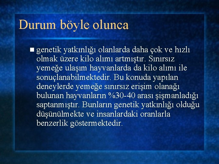 Durum böyle olunca n genetik yatkınlığı olanlarda daha çok ve hızlı olmak üzere kilo