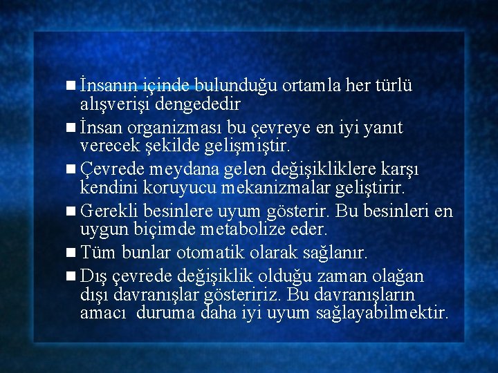 n İnsanın içinde bulunduğu ortamla her türlü alışverişi dengededir n İnsan organizması bu çevreye