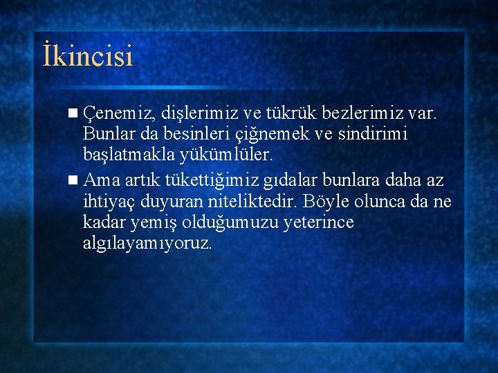 İkincisi n Çenemiz, dişlerimiz ve tükrük bezlerimiz var. Bunlar da besinleri çiğnemek ve sindirimi