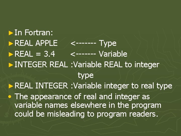 ► In Fortran: ► REAL APPLE <------- Type ► REAL = 3. 4 <-------