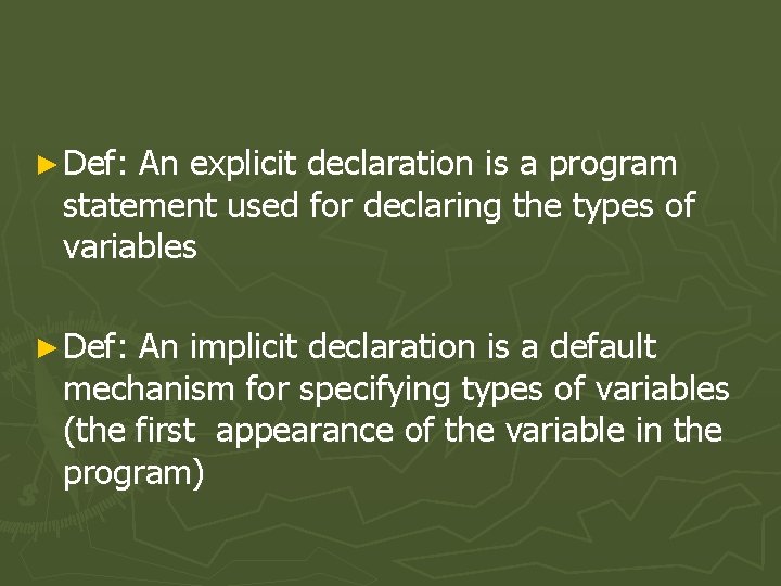 ► Def: An explicit declaration is a program statement used for declaring the types