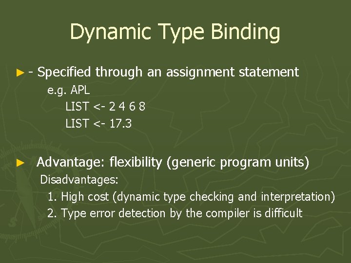 Dynamic Type Binding ►- Specified through an assignment statement e. g. APL LIST <-