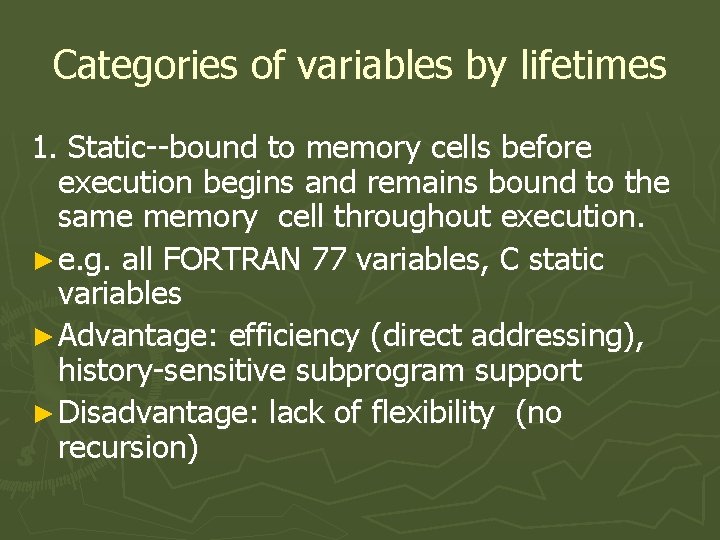 Categories of variables by lifetimes 1. Static--bound to memory cells before execution begins and