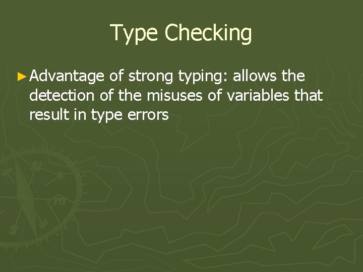 Type Checking ► Advantage of strong typing: allows the detection of the misuses of