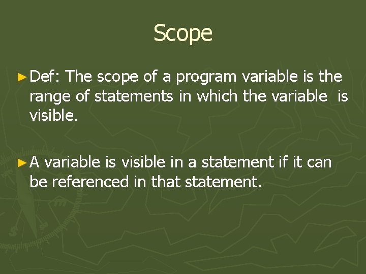 Scope ► Def: The scope of a program variable is the range of statements