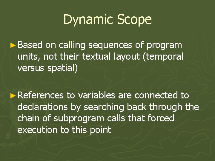 Dynamic Scope ► Based on calling sequences of program units, not their textual layout