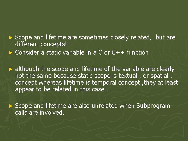 Scope and lifetime are sometimes closely related, but are different concepts!! ► Consider a