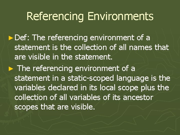 Referencing Environments ► Def: The referencing environment of a statement is the collection of