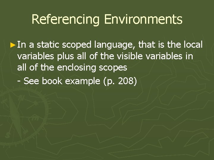 Referencing Environments ► In a static scoped language, that is the local variables plus