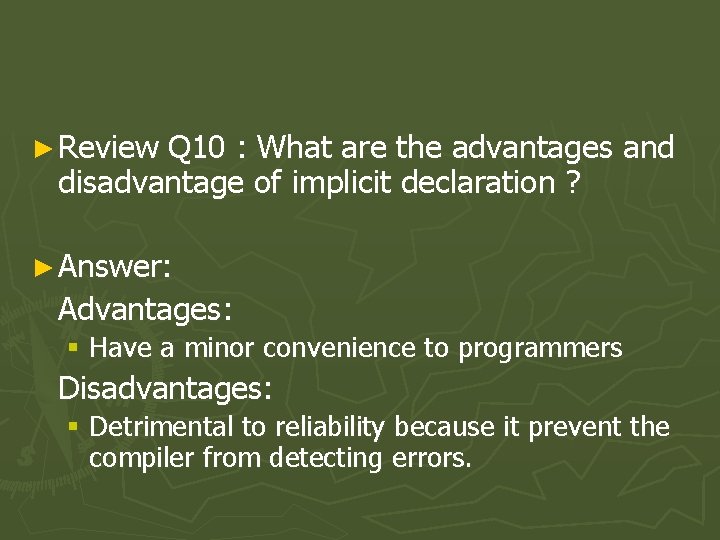 ► Review Q 10 : What are the advantages and disadvantage of implicit declaration