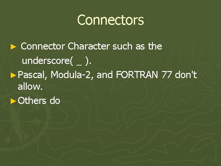 Connectors Connector Character such as the underscore( _ ). ► Pascal, Modula-2, and FORTRAN