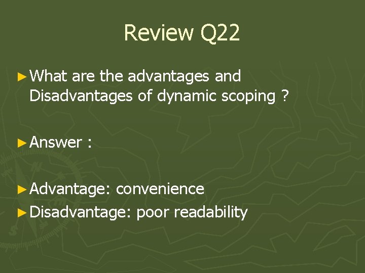 Review Q 22 ► What are the advantages and Disadvantages of dynamic scoping ?