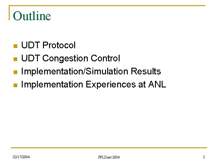 Outline n n UDT Protocol UDT Congestion Control Implementation/Simulation Results Implementation Experiences at ANL