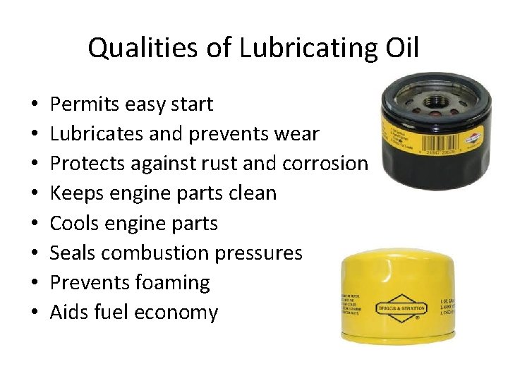 Qualities of Lubricating Oil • • Permits easy start Lubricates and prevents wear Protects