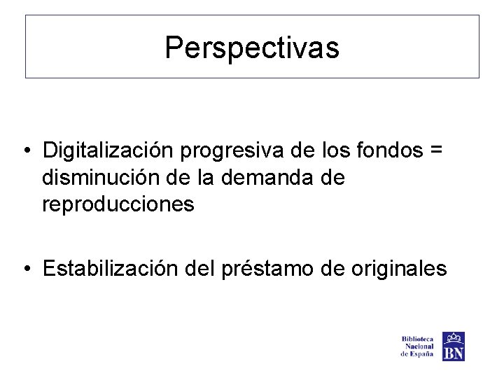 Perspectivas • Digitalización progresiva de los fondos = disminución de la demanda de reproducciones