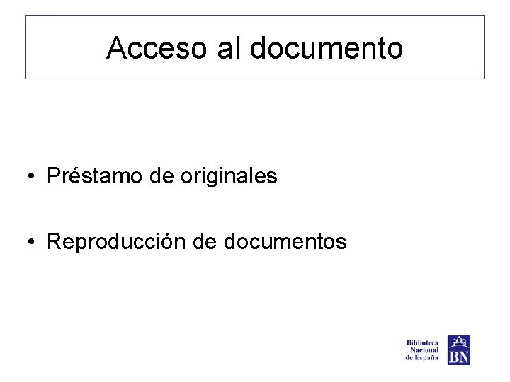 Acceso al documento • Préstamo de originales • Reproducción de documentos 