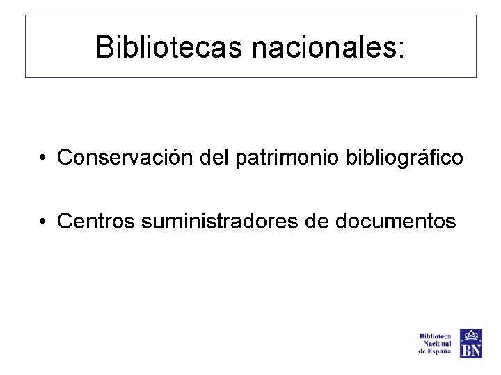 Bibliotecas nacionales: • Conservación del patrimonio bibliográfico • Centros suministradores de documentos 