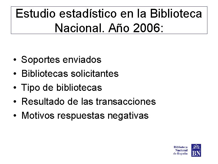 Estudio estadístico en la Biblioteca Nacional. Año 2006: • • • Soportes enviados Bibliotecas