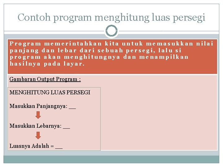 Contoh program menghitung luas persegi Program memerintahkan kita untuk memasukkan nilai panjang dan lebar