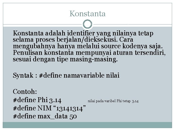 Konstanta adalah identifier yang nilainya tetap selama proses berjalan/dieksekusi. Cara mengubahnya hanya melalui source