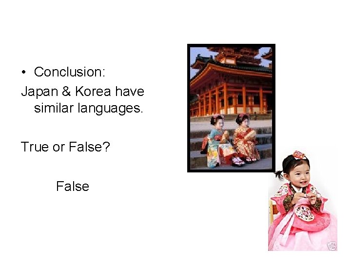  • Conclusion: Japan & Korea have similar languages. True or False? False 