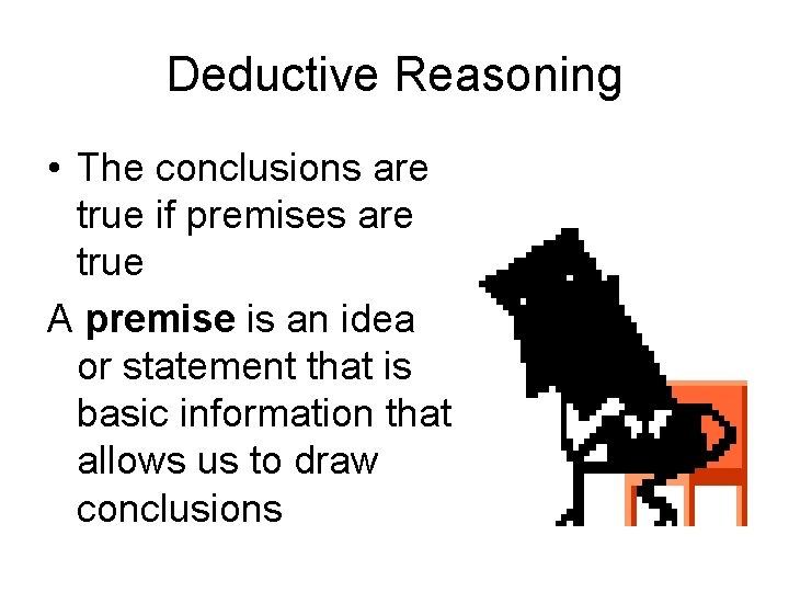 Deductive Reasoning • The conclusions are true if premises are true A premise is