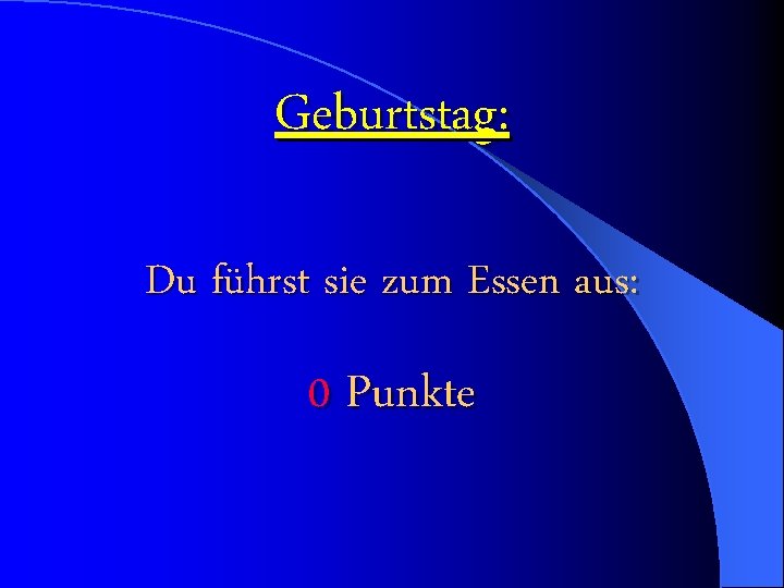 Geburtstag: Du führst sie zum Essen aus: 0 Punkte 