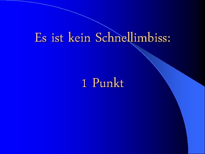 Es ist kein Schnellimbiss: 1 Punkt 