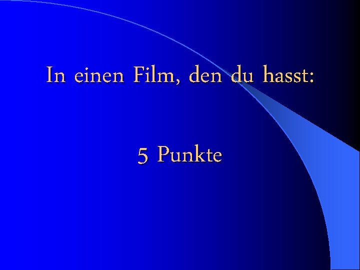 In einen Film, den du hasst: 5 Punkte 