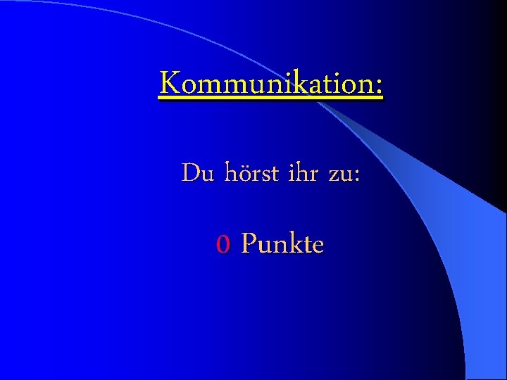Kommunikation: Du hörst ihr zu: 0 Punkte 
