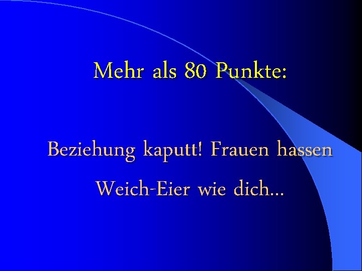 Mehr als 80 Punkte: Beziehung kaputt! Frauen hassen Weich-Eier wie dich. . . 