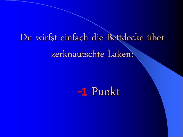 Du wirfst einfach die Bettdecke über zerknautschte Laken: -1 Punkt 