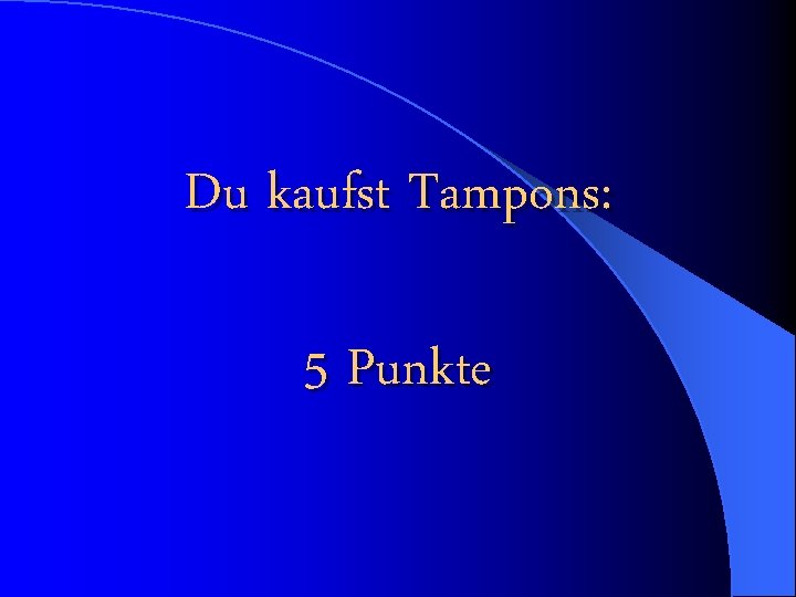 Du kaufst Tampons: 5 Punkte 