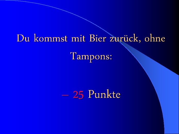 Du kommst mit Bier zurück, ohne Tampons: – 25 Punkte 