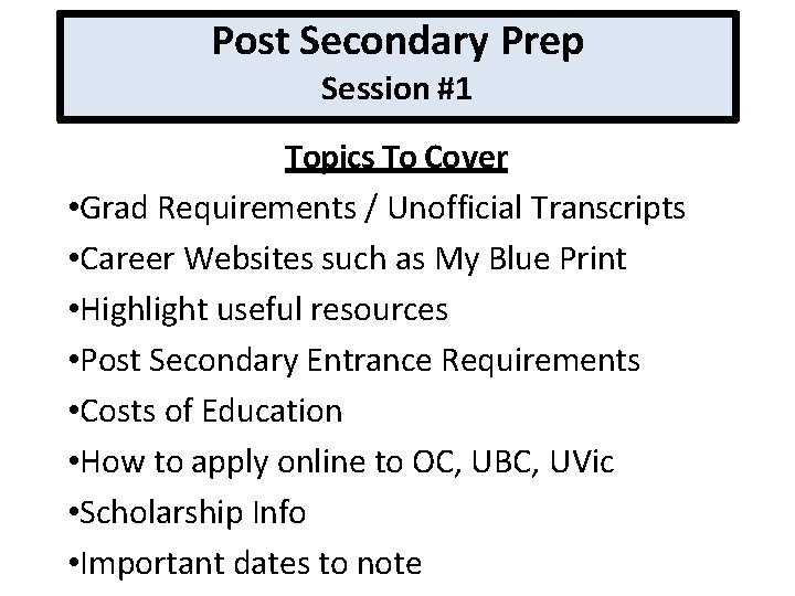 Post Secondary Prep Session #1 Topics To Cover • Grad Requirements / Unofficial Transcripts