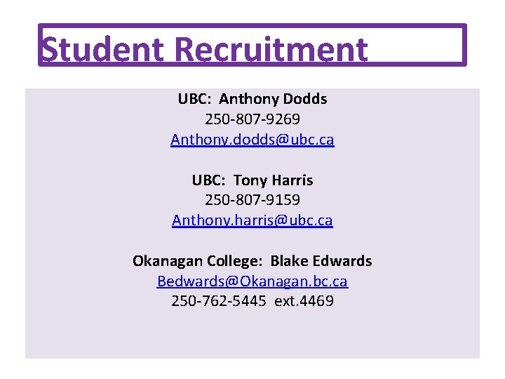Student Recruitment UBC: Anthony Dodds 250 -807 -9269 Anthony. dodds@ubc. ca UBC: Tony Harris