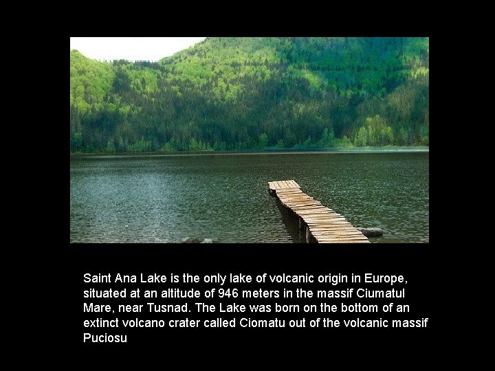 Saint Ana Lake is the only lake of volcanic origin in Europe, situated at Saint Ana Lake is the only lake of volcanic origin in Europe, situated at