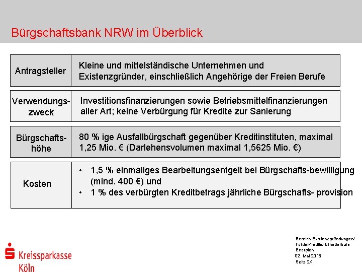 Bürgschaftsbank NRW im Überblick Antragsteller Kleine und mittelständische Unternehmen und Existenzgründer, einschließlich Angehörige der
