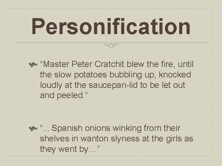 Personification “Master Peter Cratchit blew the fire, until the slow potatoes bubbling up, knocked