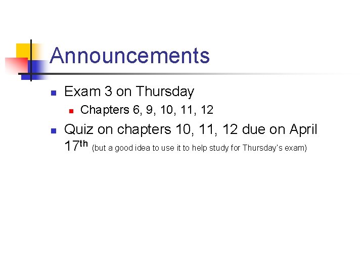 Announcements n Exam 3 on Thursday n n Chapters 6, 9, 10, 11, 12